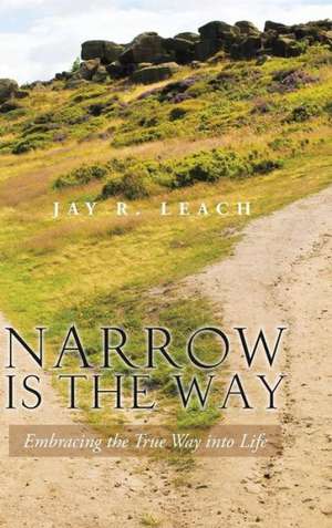 Narrow Is the Way de Jay R. Leach