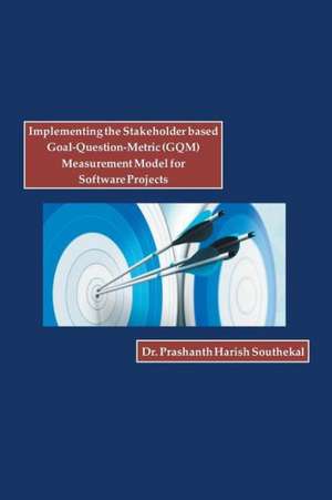 Implementing the Stakeholder Based Goal-Question-Metric (Gqm) Measurement Model for Software Projects de Dr Prashanth Harish Southekal