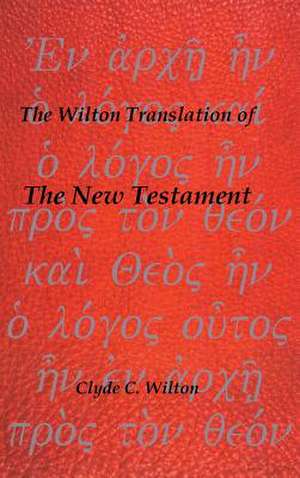 The Wilton Translation of the New Testament de Clyde C. Wilton