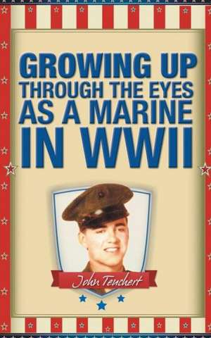 Growing Up Through the Eyes as a Marine in WWII de John Teuchert