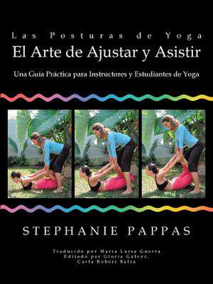 Las Posturas de Yoga El Arte de Ajustar y Asistir de Stephanie Pappas