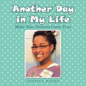 Another Day in My Life: Make Your Dreams Come True de Jessica Banks