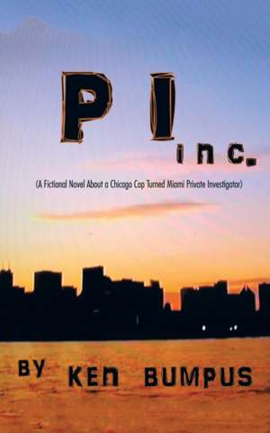 Pi Inc.: (A Fictional Novel about a Chicago Cop Turned Miami Private Investigator) de Ken Bumpus