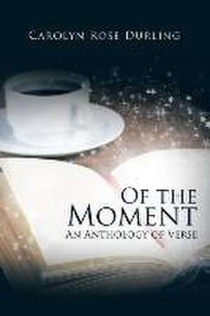 Of the Moment de Carolyn Rose Durling