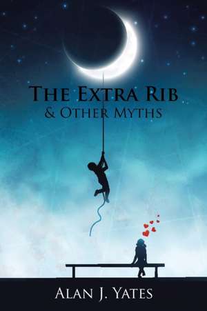 The Extra Rib & Other Myths de Alan J. Yates