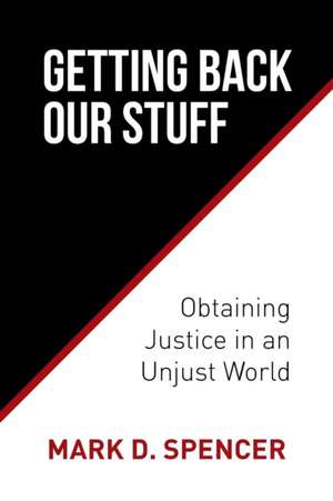 Getting Back Our Stuff: Obtaining Personal Justice in an Unjust World de Mark D. Spencer