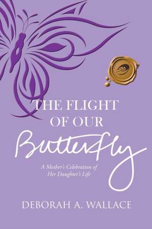 The Flight of Our Butterfly de Deborah a. Wallace