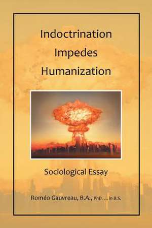 Indoctrination Impedes Humanization de Romeo Gauvreau, B. a. Phd in B. S.