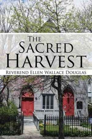 The Sacred Harvest de Reverend Ellen Wallace Douglas