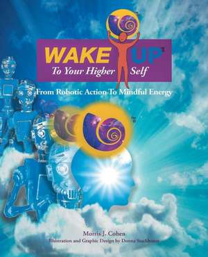 Wake Up to Your Higher Self de Morris J. Cohen