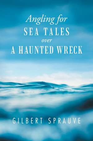 Angling for Sea Tales over a Haunted Wreck de Gilbert Sprauve