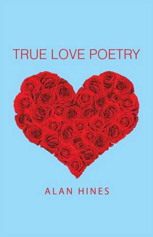 True Love Poetry de Alan Hines