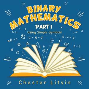 Binary Mathematics de Chester Litvin