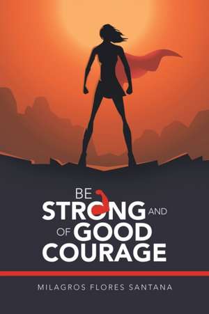 Be Strong and of Good Courage de Milagros Flores Santana