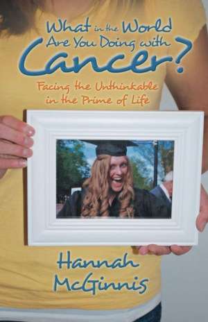 What in the World Are You Doing with Cancer? de Hannah McGinnis