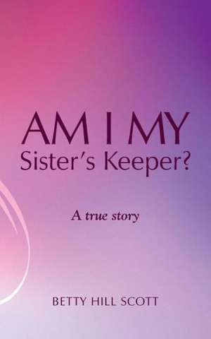 Am I My Sister's Keeper? de Betty Hill Scott