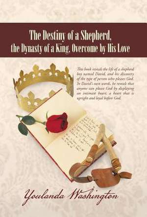 The Destiny of a Shepherd, the Dynasty of a King, Overcome by His Love de Youlanda Washington