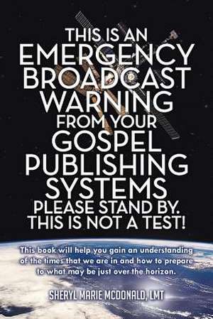 This Is an Emergency Broadcast Warning from Your Gospel Publishing Systems Please Stand By. This Is Not a Test! de Sheryl Marie McDonald Lmt