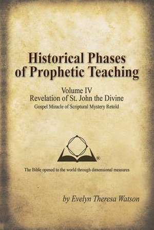 Historical Phases of Prophetic Teaching Volume IV de Evelyn Theresa Watson