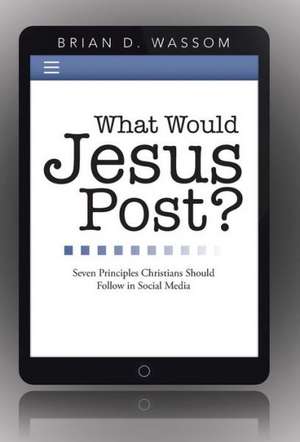 What Would Jesus Post? de Brian D. Wassom