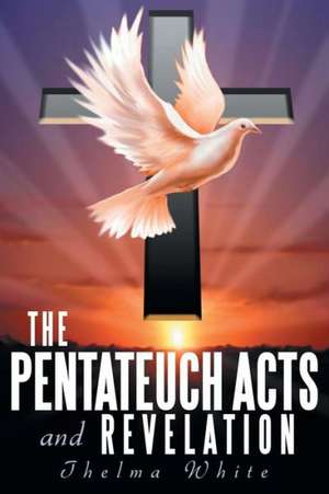 The Pentateuch Acts and Revelation de Thelma White