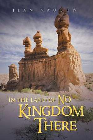 In the Land of No Kingdom There de Jean Vaughn