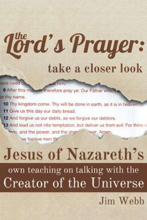 The Lord's Prayer: Jesus of Nazareth's Own Teaching on Talking with the Creator of the Universe de Jim Webb