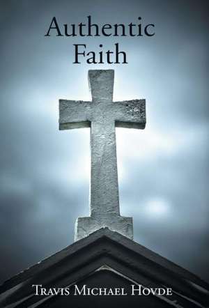 Authentic Faith de Travis Michael Hovde