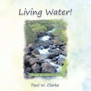 Living Water! de Paul W. Clarke