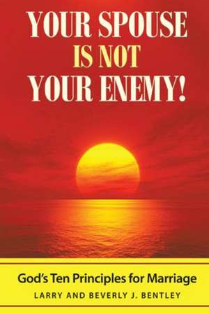 Your Spouse Is Not Your Enemy! de Larry &. Beverly J. Bentley