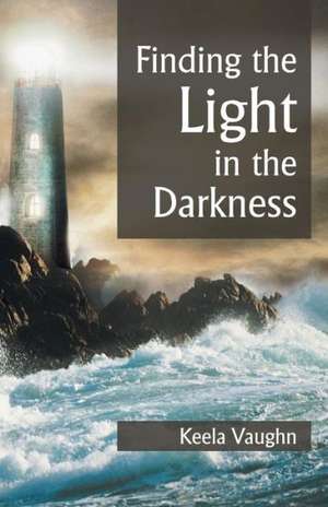 Finding the Light in the Darkness de Keela Vaughn