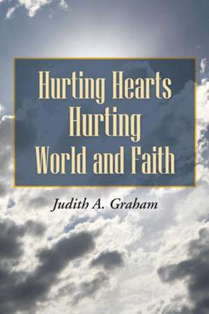 Hurting Hearts Hurting World and Faith de Judith A. Graham