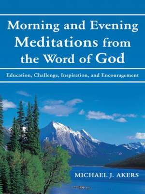 Morning and Evening Meditations from the Word of God de Michael J. Akers