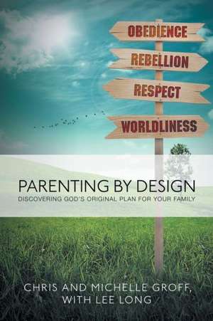 Parenting by Design: Discovering God's Original Design for Your Family de Chris and Michelle Groff