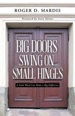 Big Doors Swing on Small Hinges de Roger D. Mardis