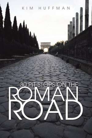 30 Pit Stops on the Roman Road de Kim Huffman