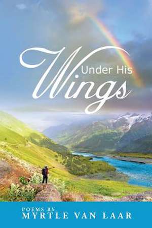 Under His Wings de Myrtle Van Laar