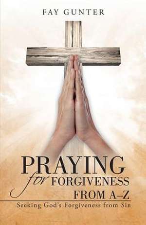 Praying for Forgiveness from A-Z de Fay Gunter