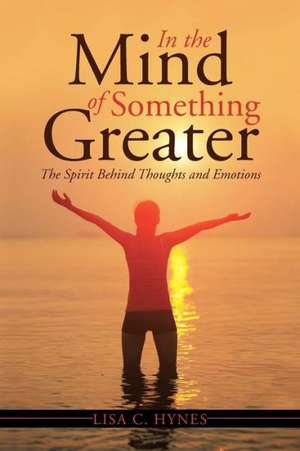 In the Mind of Something Greater de Lisa C. Hynes