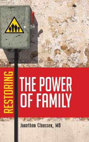 Restoring the Power of Family de MD Jonathan Claussen