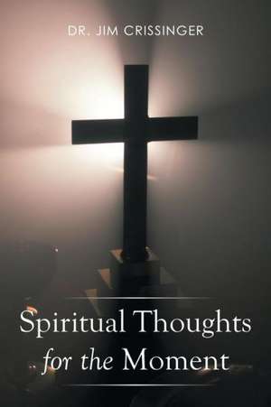 Spiritual Thoughts for the Moment de Dr Jim Crissinger