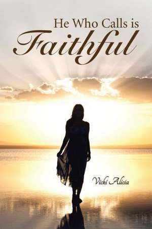 He Who Calls Is Faithful de Vicki Alicia