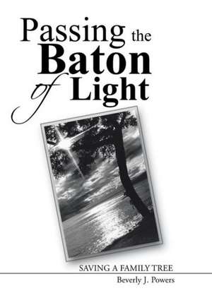 Passing the Baton of Light: Saving a Family Tree de Beverly J. Powers