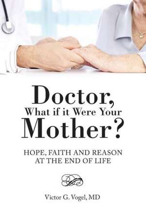 Doctor, What If It Were Your Mother? de MD Victor G. Vogel