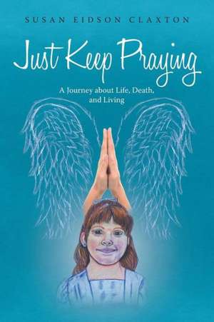 Just Keep Praying de Susan Eidson Claxton