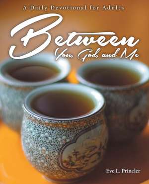 Between You, God, and Me: A Daily Devotional for Adults de Eve L. Princler