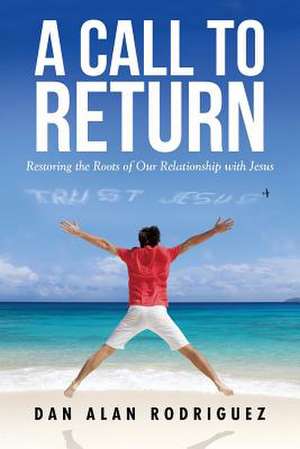 Restoring the Roots of Our Relationship with Jesus de Dan Alan Rodriguez