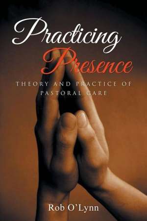 Practicing Presence de Rob O'Lynn