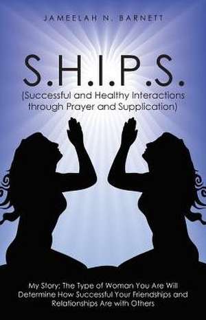 S.H.I.P.S. (Successful and Healthy Interactions Through Prayer and Supplication) de Jameelah N. Barnett