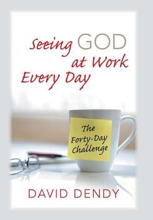 Seeing God at Work Every Day de David Dendy